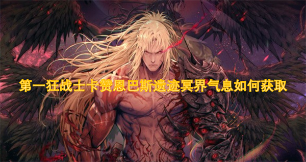 第一狂战士卡赞恩巴斯遗迹冥界气息如何获取