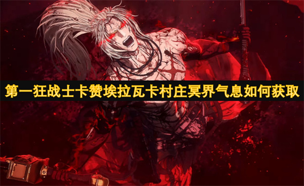 第一狂戰(zhàn)士卡贊埃拉瓦卡村莊冥界氣息如何獲取