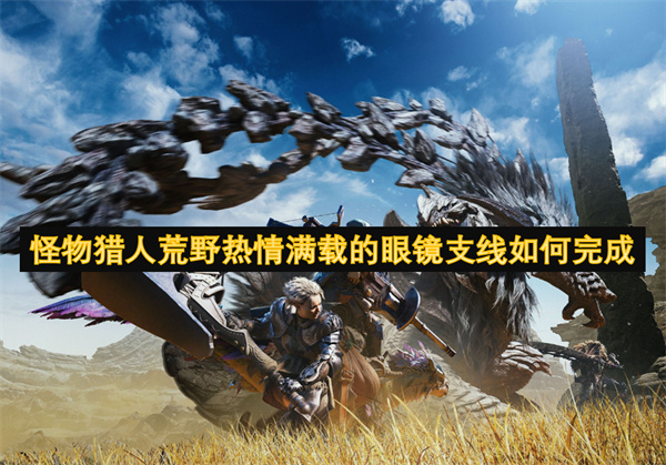 怪物獵人荒野熱情滿載的眼鏡支線如何完成