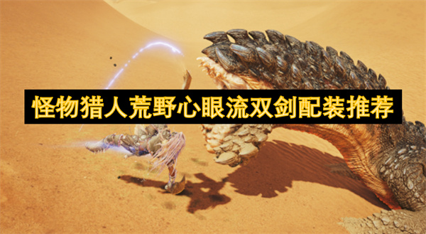 怪物獵人荒野心眼流雙劍配裝推薦