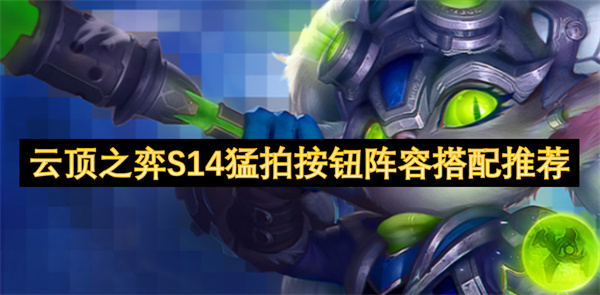 云頂之弈S14猛拍按鈕陣容搭配推薦