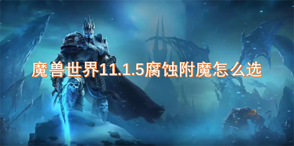 魔獸世界11.1.5腐蝕附魔怎么選