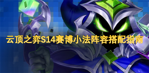 云頂之弈S14賽博小法陣容搭配指南