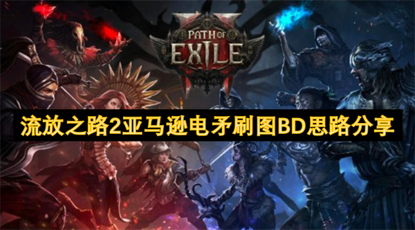 流放之路2亞馬遜電矛刷圖BD思路分享