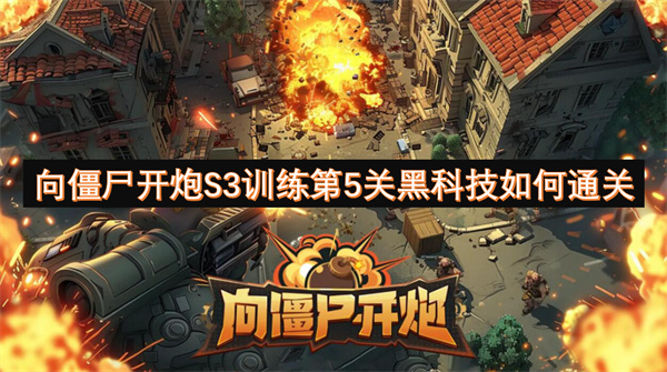 向僵尸開炮S3訓(xùn)練第5關(guān)黑科技如何通關(guān)