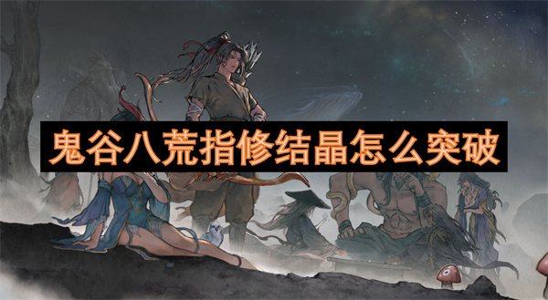 鬼谷八荒指修結(jié)晶怎么突破