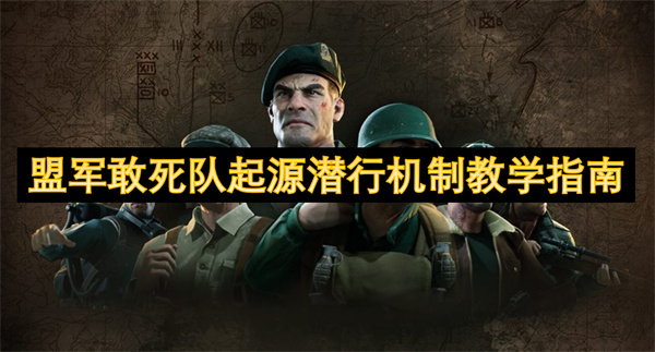 盟軍敢死隊起源潛行機制教學(xué)指南
