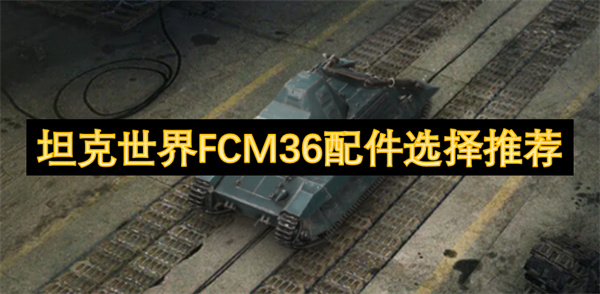 坦克世界FCM36配件選擇推薦