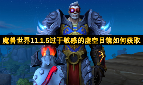 魔獸世界11.1.5過于敏感的虛空目鏡如何獲取