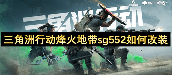 三角洲行動烽火地帶sg552如何改裝