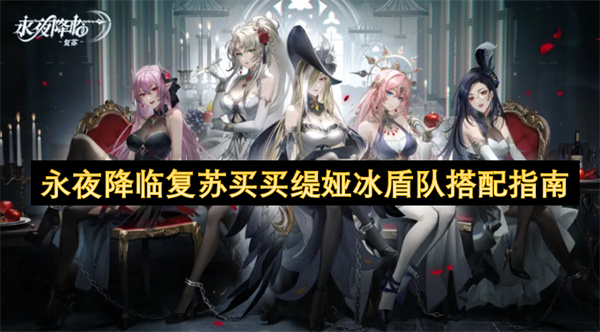 永夜降臨復(fù)蘇買買緹婭冰盾隊(duì)搭配指南