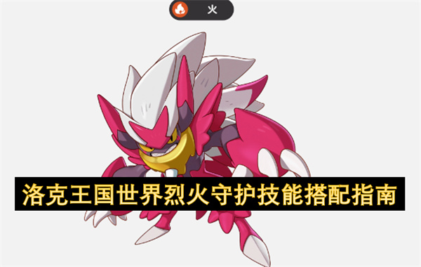 洛克王國世界烈火守護技能搭配指南