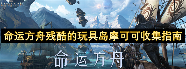 命運(yùn)方舟殘酷的玩具島摩可可收集指南