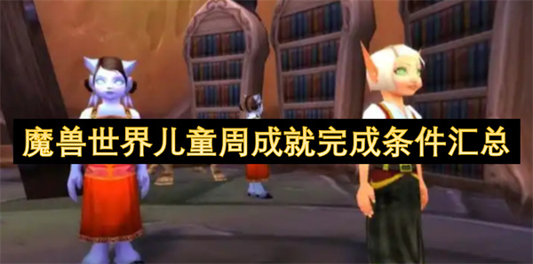 魔獸世界兒童周成就完成條件匯總
