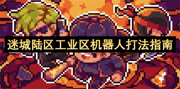 迷城陸區(qū)工業(yè)區(qū)機(jī)器人打法指南