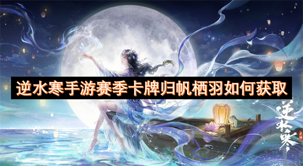 逆水寒手游賽季卡牌歸帆棲羽如何獲取