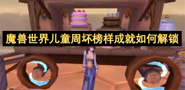 魔兽世界儿童周坏榜样成就如何解锁