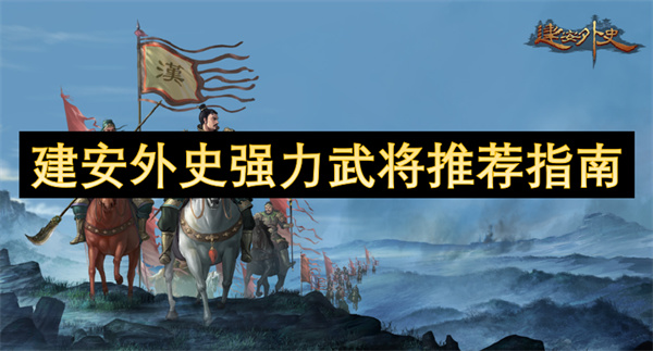 建安外史強(qiáng)力武將推薦指南