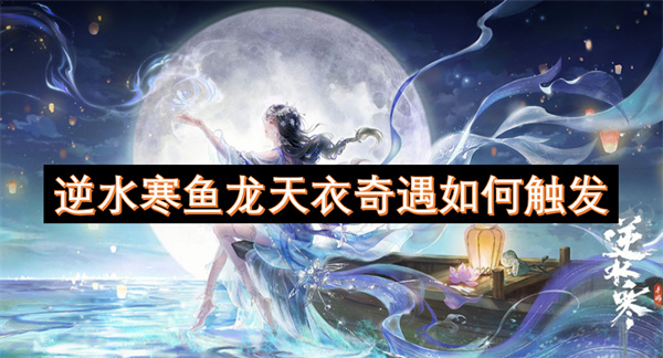 逆水寒魚龍?zhí)煲缕嬗鋈绾斡|發(fā)