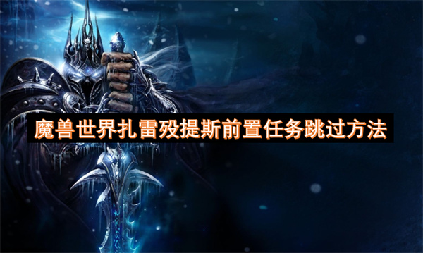 魔獸世界扎雷歿提斯前置任務(wù)跳過方法