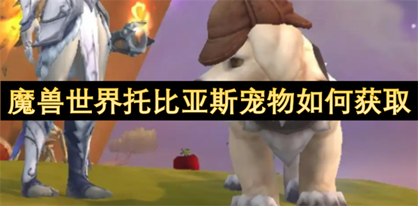魔兽世界托比亚斯宠物如何获取