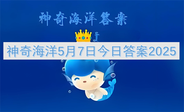 神奇海洋5月7日今日答案2025