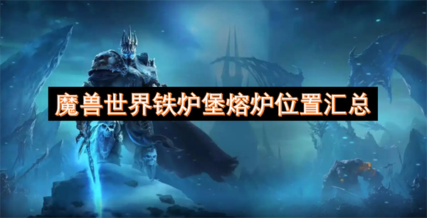 魔獸世界鐵爐堡熔爐位置匯總