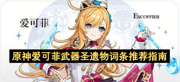 原神愛可菲武器圣遺物詞條推薦指南