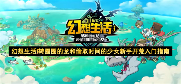 幻想生活i轉(zhuǎn)圈圈的龍和偷取時(shí)間的少女新手開荒入門指南