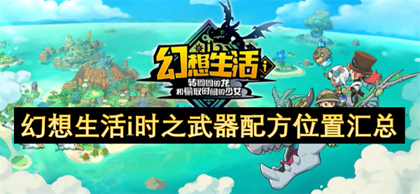 幻想生活i时之武器配方位置汇总