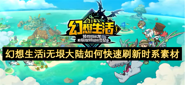 幻想生活i无垠大陆如何快速刷新时系素材