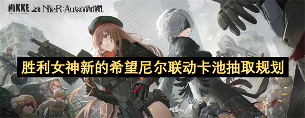 胜利女神新的希望尼尔联动卡池抽取规划