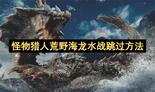 怪物猎人荒野海龙水战跳过方法