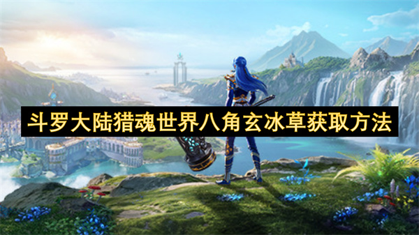 斗罗大陆猎魂世界八角玄冰草获取方法