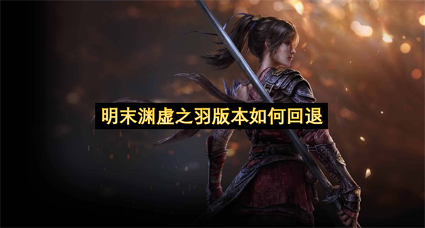 明末渊虚之羽版本如何回退