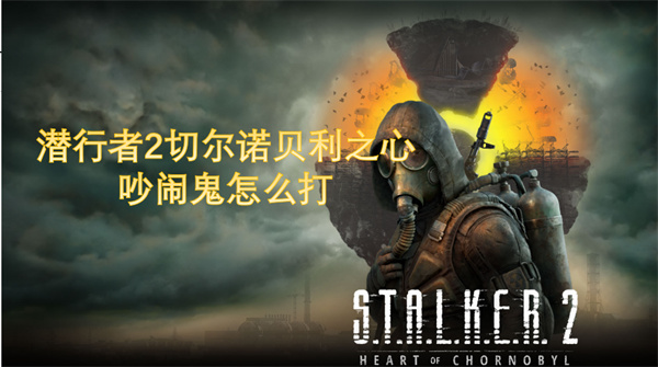 潛行者2吵鬧鬼怎么打