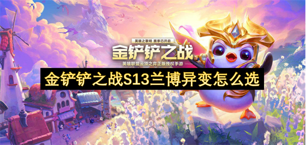 金鏟鏟之戰(zhàn)S13蘭博異變怎么選