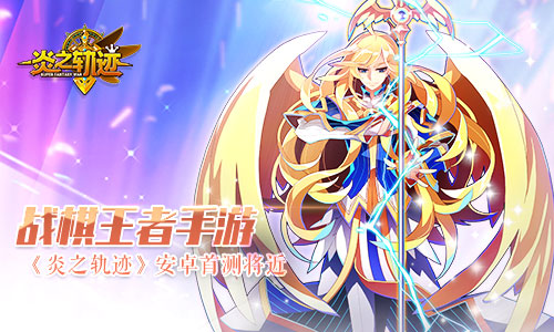 戰(zhàn)棋王者手游《炎之軌跡》安卓首測將近