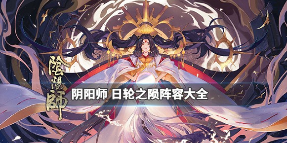 陰陽師日輪之隕陣容搭配攻略大全：日輪之隕御魂陣容推薦