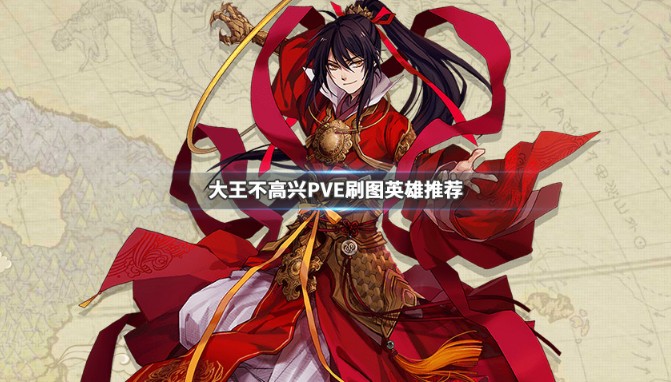 大王不高興刷圖英雄怎么選？pve推圖英雄推薦