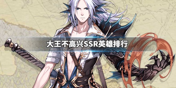 大王不高興SSR英雄推薦：最強SSR英雄排行榜