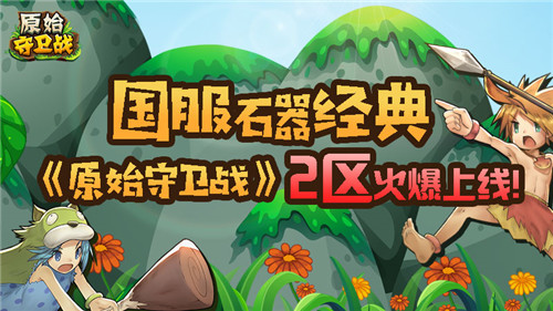 國服經(jīng)典石器！《原始守衛(wèi)戰(zhàn)》2區(qū)今日爆服開啟