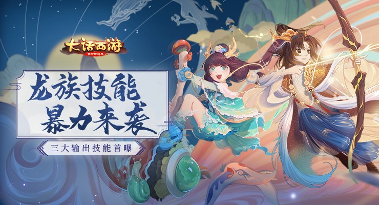 大話西游手游龍族技能曝光！龍族三大輸出技能公布