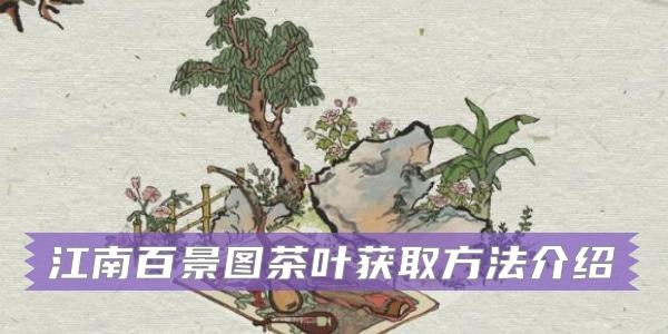 江南百景圖茶葉怎么獲得？茶葉解鎖獲取方法