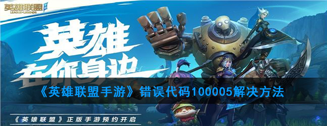 英雄聯(lián)盟手游登陸顯示100005怎么辦？錯誤代碼100005解決辦法