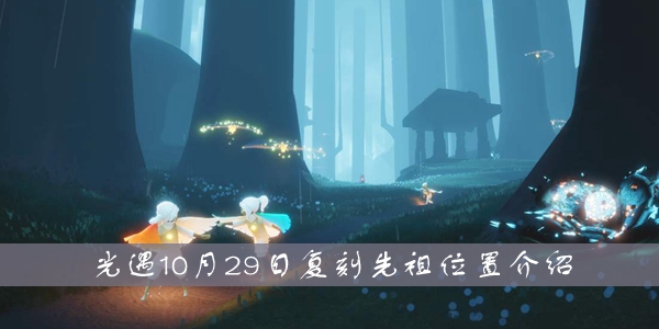 光遇10.29復(fù)刻先祖預(yù)測位置：復(fù)刻先祖位置介紹