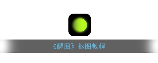 醒圖的摳圖功能在哪里？醒圖app摳圖玩法介紹