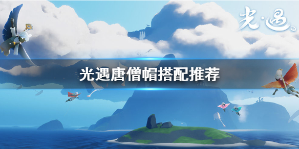光遇唐僧帽搭配攻略：最全唐僧帽搭配推薦