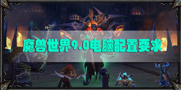 魔獸世界9.0電腦推薦配置：WOW9.0電腦配置2020最新版