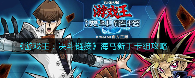 游戲王決斗鏈接海馬卡組怎么配？海馬瀨人卡組搭配攻略
